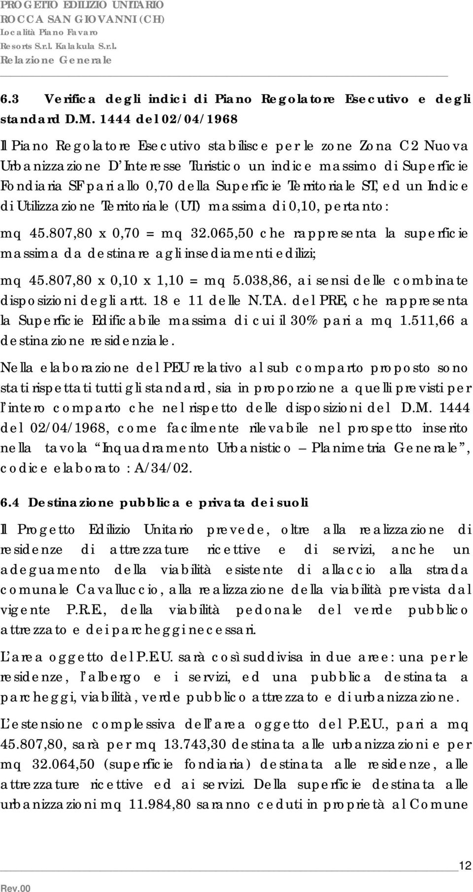 Superficie Territoriale ST, ed un Indice di Utilizzazione Territoriale (UT) massima di 0,10, pertanto: mq 45.807,80 x 0,70 = mq 32.