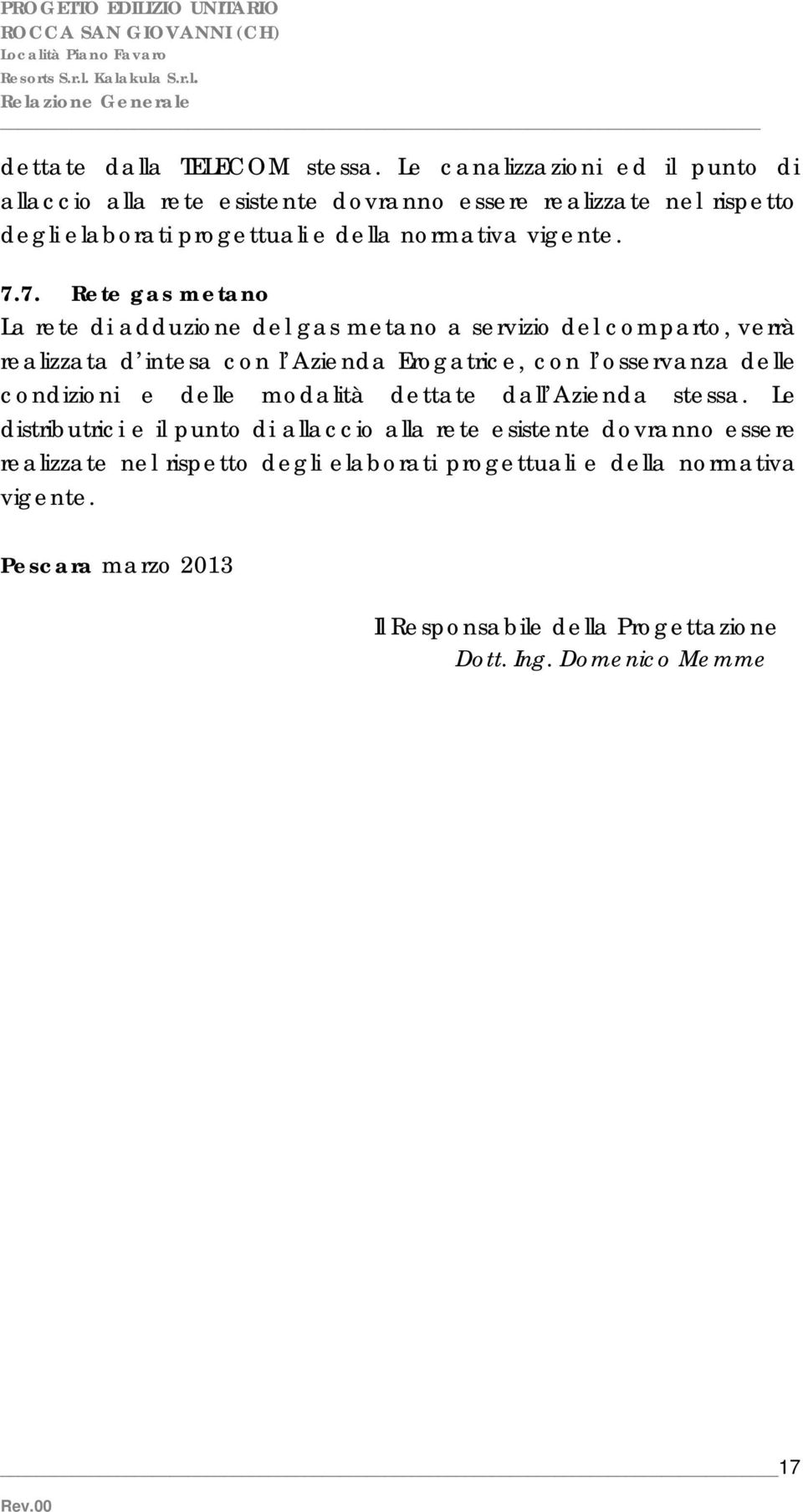 7. Rete gas metano La rete di adduzione del gas metano a servizio del comparto, verrà realizzata d intesa con l Azienda Erogatrice, con l osservanza delle