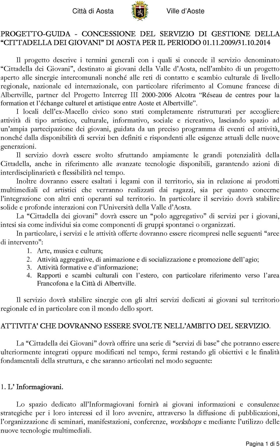 sinergie intercomunali nonché alle reti di contatto e scambio culturale di livello regionale, nazionale ed internazionale, con particolare riferimento al Comune francese di Albertville, partner del