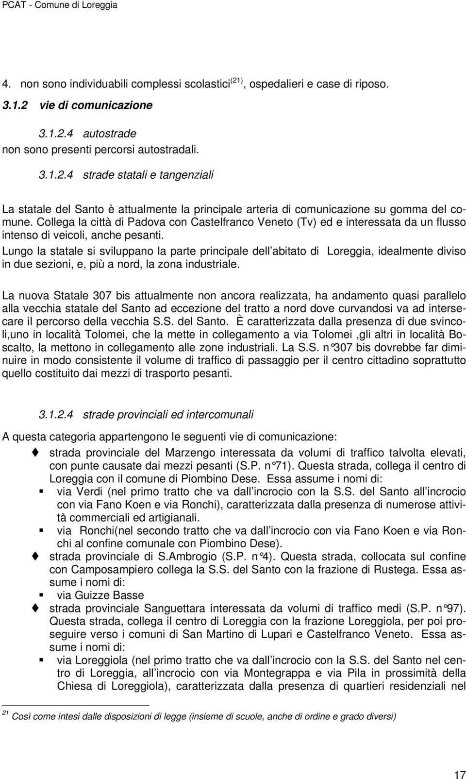 Lungo la statale si sviluppano la parte principale dell abitato di Loreggia, idealmente diviso in due sezioni, e, più a nord, la zona industriale.