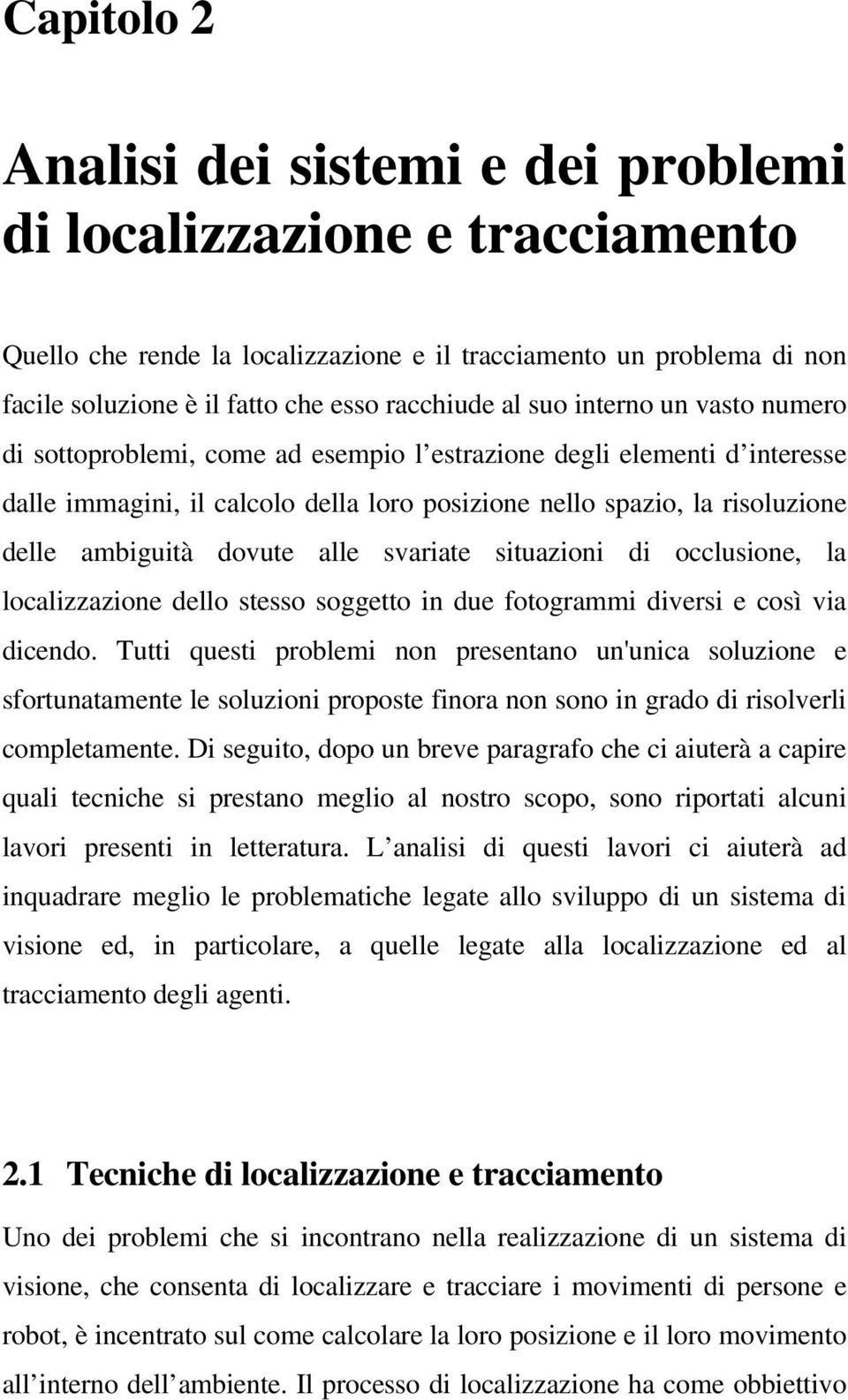 dovute alle svariate situazioni di occlusione, la localizzazione dello stesso soggetto in due fotogrammi diversi e così via dicendo.