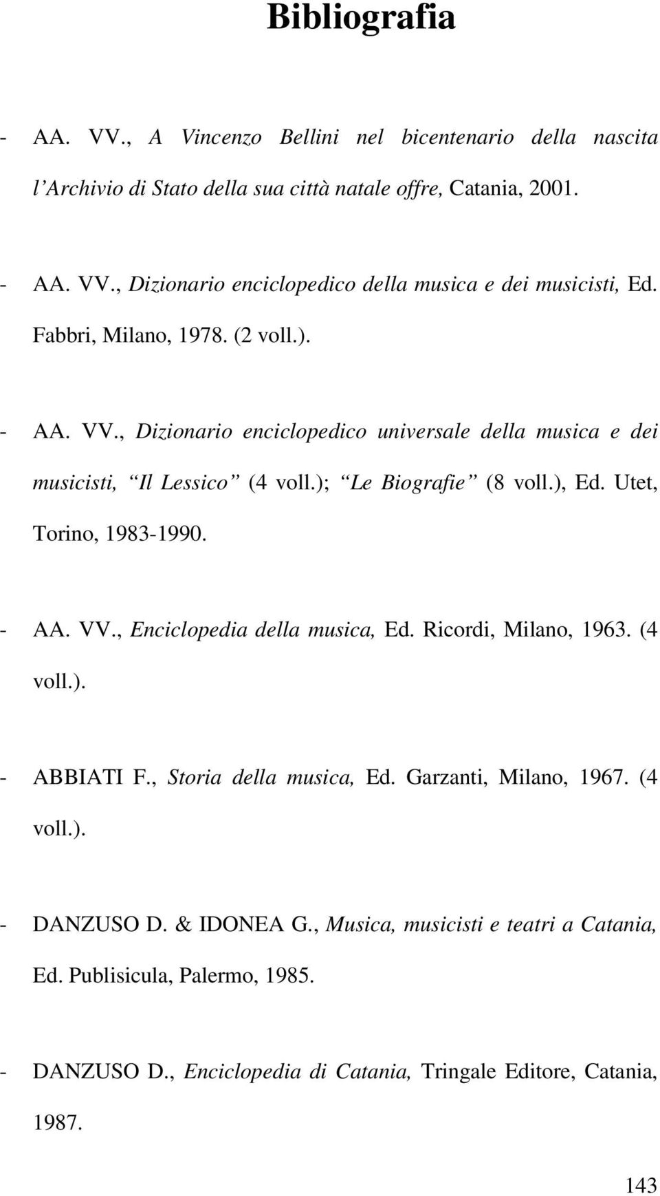 Utet, Torino, 1983-1990. - AA. VV., Enciclopedia della musica, Ed. Ricordi, Milano, 1963. (4 voll.). - ABBIATI F., Storia della musica, Ed. Garzanti, Milano, 1967. (4 voll.). - DANZUSO D.