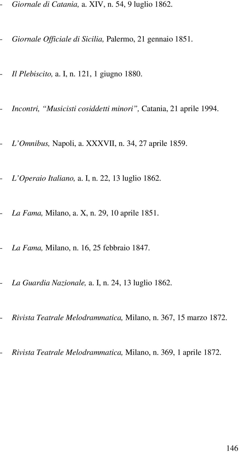 - L Operaio Italiano, a. I, n. 22, 13 luglio 1862. - La Fama, Milano, a. X, n. 29, 10 aprile 1851. - La Fama, Milano, n. 16, 25 febbraio 1847.