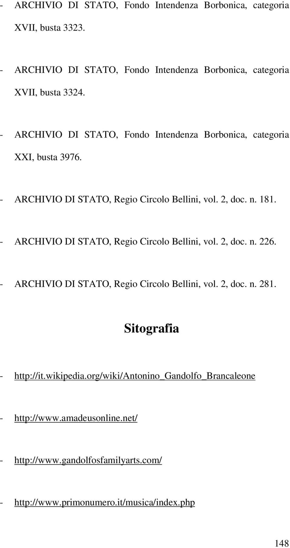 - ARCHIVIO DI STATO, Regio Circolo Bellini, vol. 2, doc. n. 226. - ARCHIVIO DI STATO, Regio Circolo Bellini, vol. 2, doc. n. 281. Sitografia - http://it.