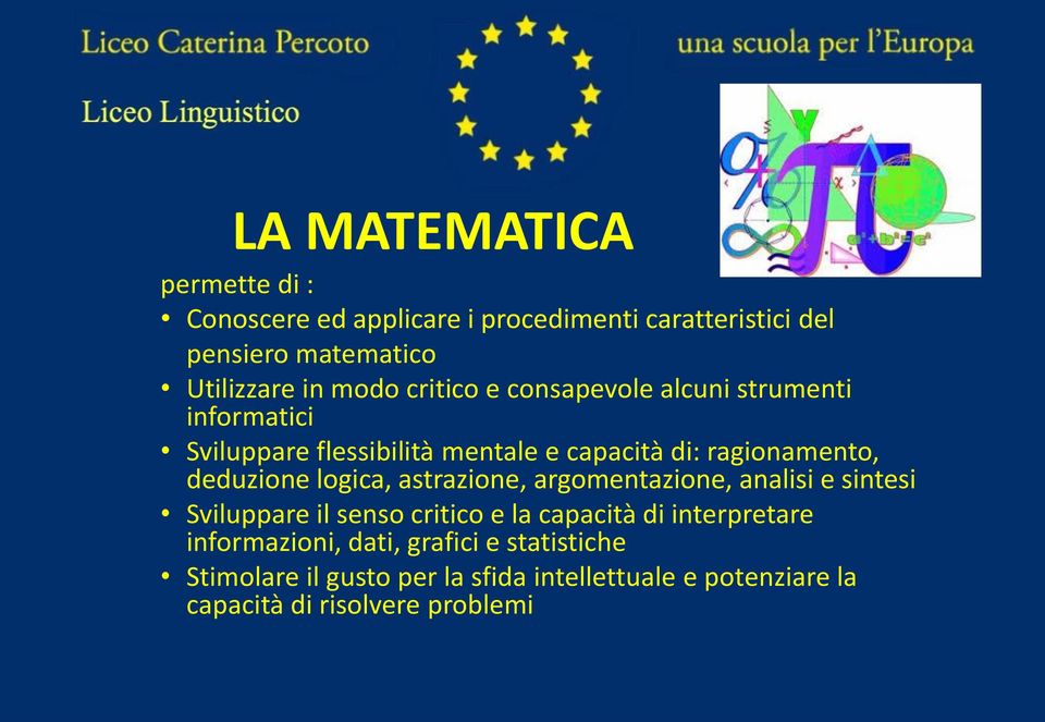 deduzione logica, astrazione, argomentazione, analisi e sintesi Sviluppare il senso critico e la capacità di interpretare