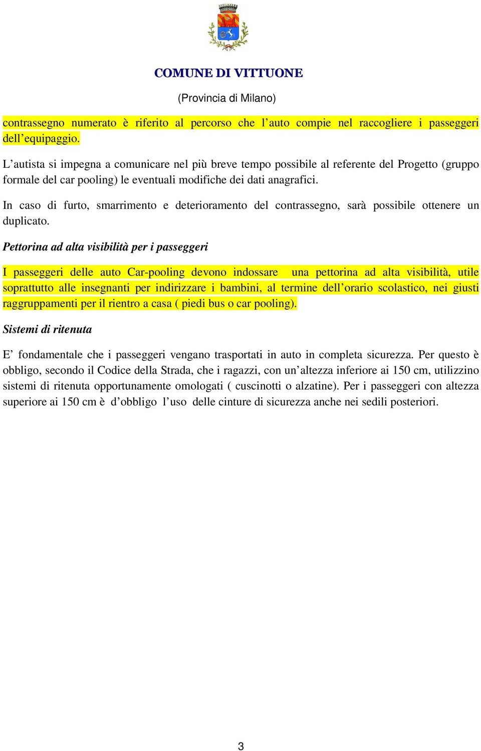 In caso di furto, smarrimento e deterioramento del contrassegno, sarà possibile ottenere un duplicato.