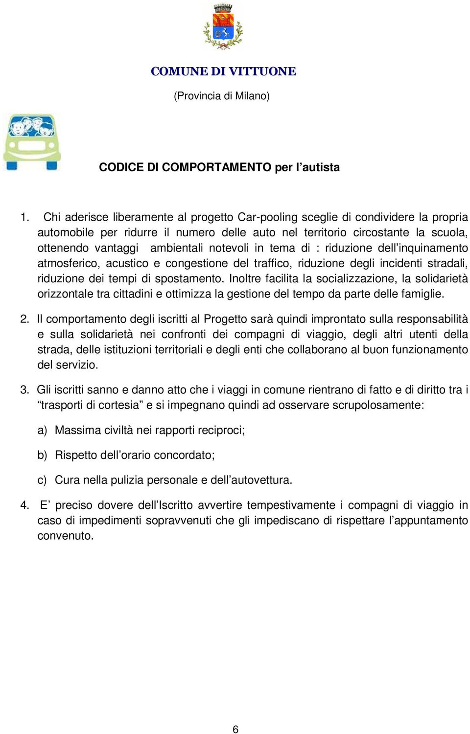 notevoli in tema di : riduzione dell inquinamento atmosferico, acustico e congestione del traffico, riduzione degli incidenti stradali, riduzione dei tempi di spostamento.