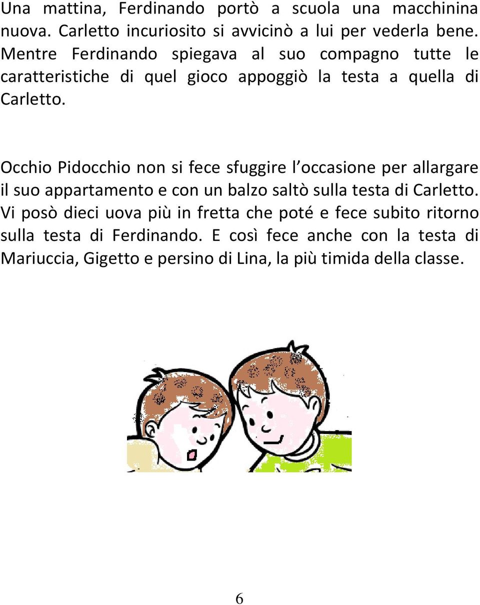 Occhio Pidocchio non si fece sfuggire l occasione per allargare il suo appartamento e con un balzo saltò sulla testa di Carletto.