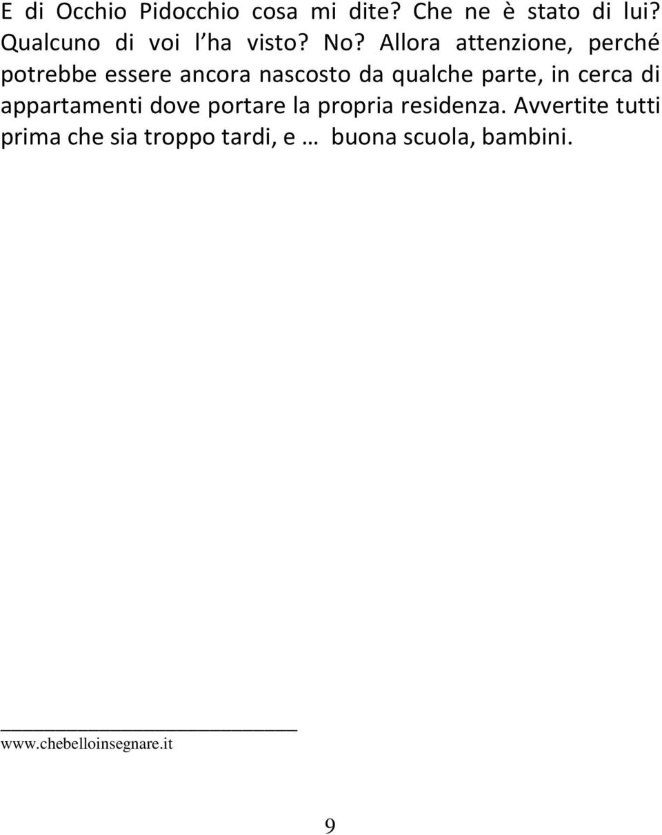 Allora attenzione, perché potrebbe essere ancora nascosto da qualche parte, in