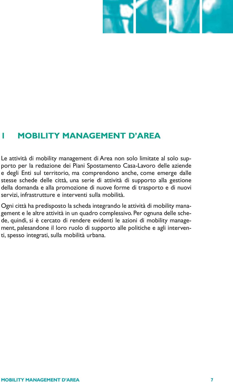 servizi, infrastrutture e interventi sulla mobilità. Ogni città ha predisposto la scheda integrando le attività di mobility management e le altre attività in un quadro complessivo.