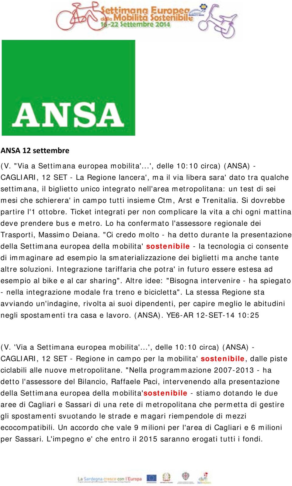 che schierera' in campo tutti insieme Ctm, Arst e Trenitalia. Si dovrebbe partire l'1 ottobre. Ticket integrati per non complicare la vita a chi ogni mattina deve prendere bus e metro.