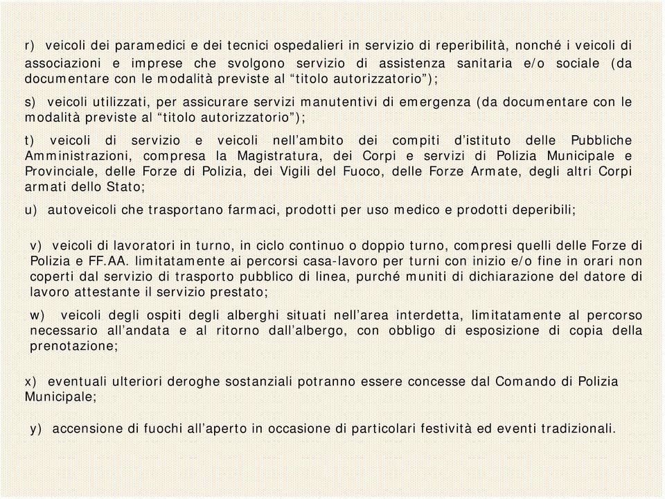 veicoli di servizio e veicoli nell ambito dei compiti d istituto delle Pubbliche Amministrazioni, compresa la Magistratura, dei Corpi e servizi di Polizia Municipale e Provinciale, delle Forze di