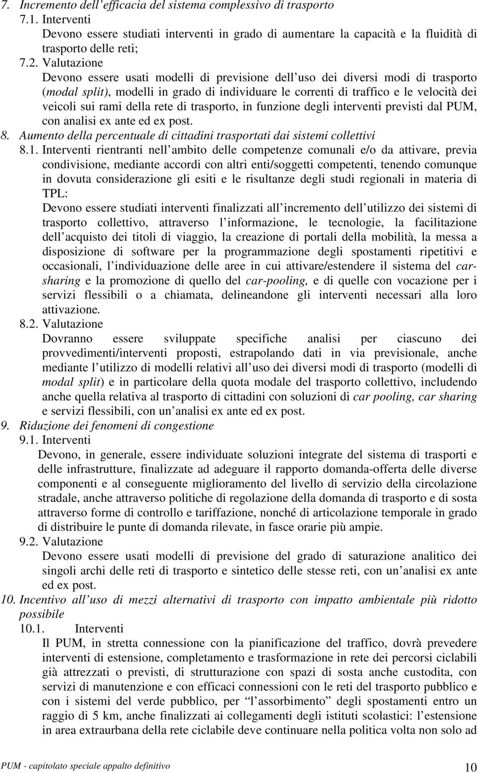 della rete di trasporto, in funzione degli interventi previsti dal PUM, con analisi ex ante ed ex post. 8. Aumento della percentuale di cittadini trasportati dai sistemi collettivi 8.1.