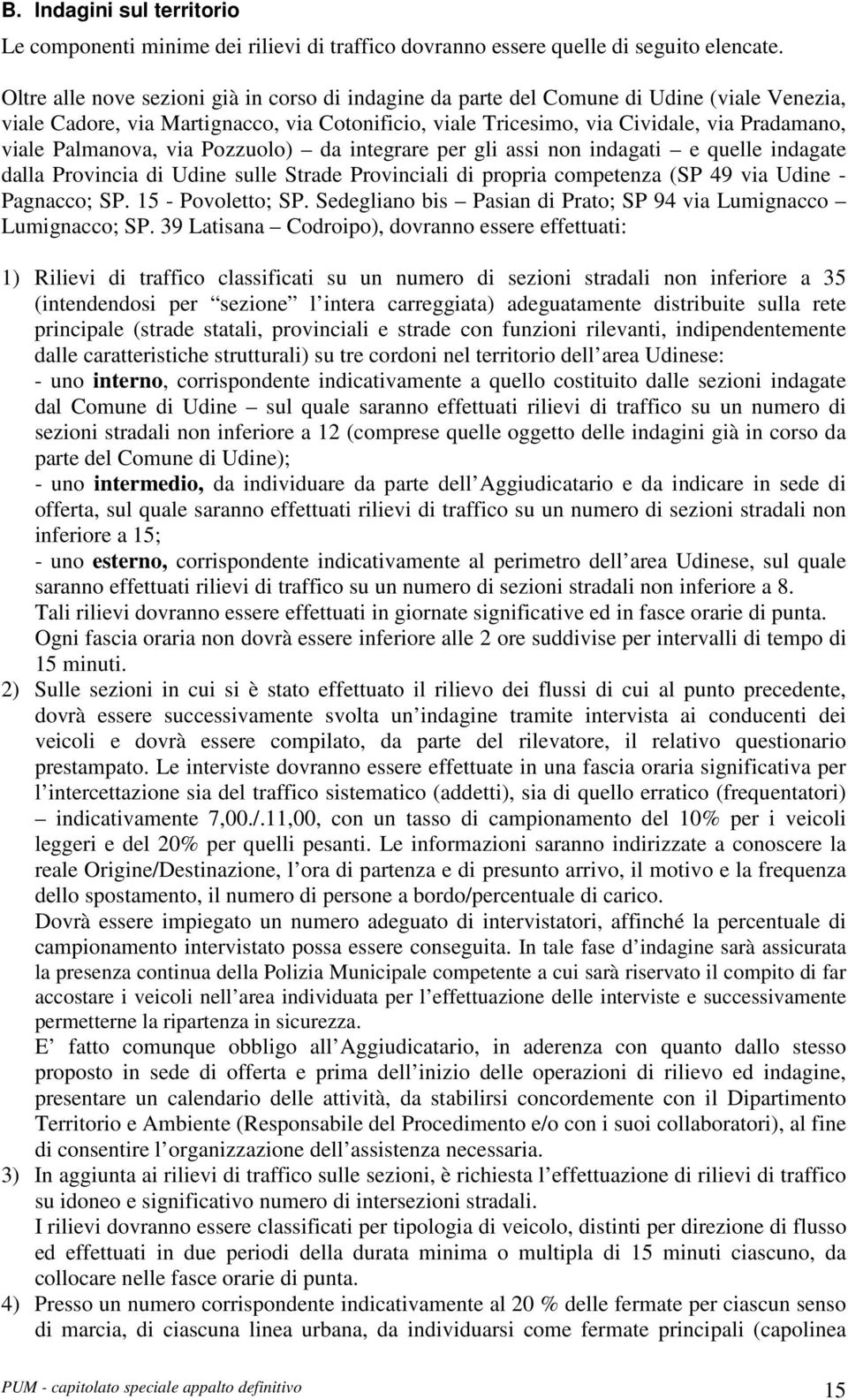 Palmanova, via Pozzuolo) da integrare per gli assi non indagati e quelle indagate dalla Provincia di Udine sulle Strade Provinciali di propria competenza (SP 49 via Udine - Pagnacco; SP.