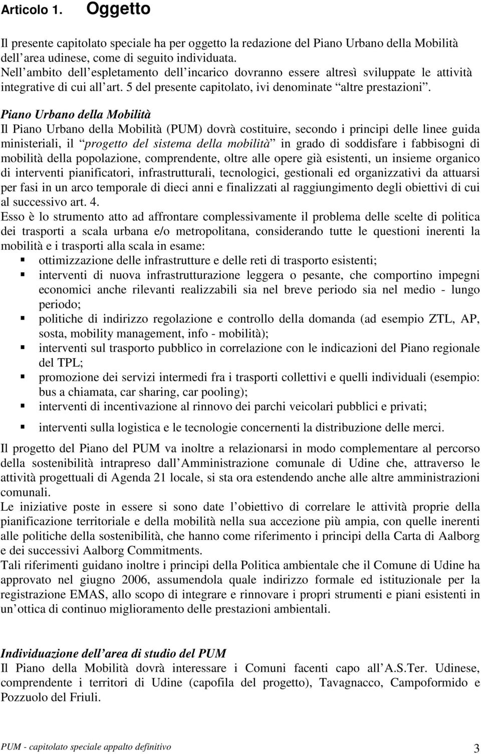 Piano Urbano della Mobilità Il Piano Urbano della Mobilità (PUM) dovrà costituire, secondo i principi delle linee guida ministeriali, il progetto del sistema della mobilità in grado di soddisfare i