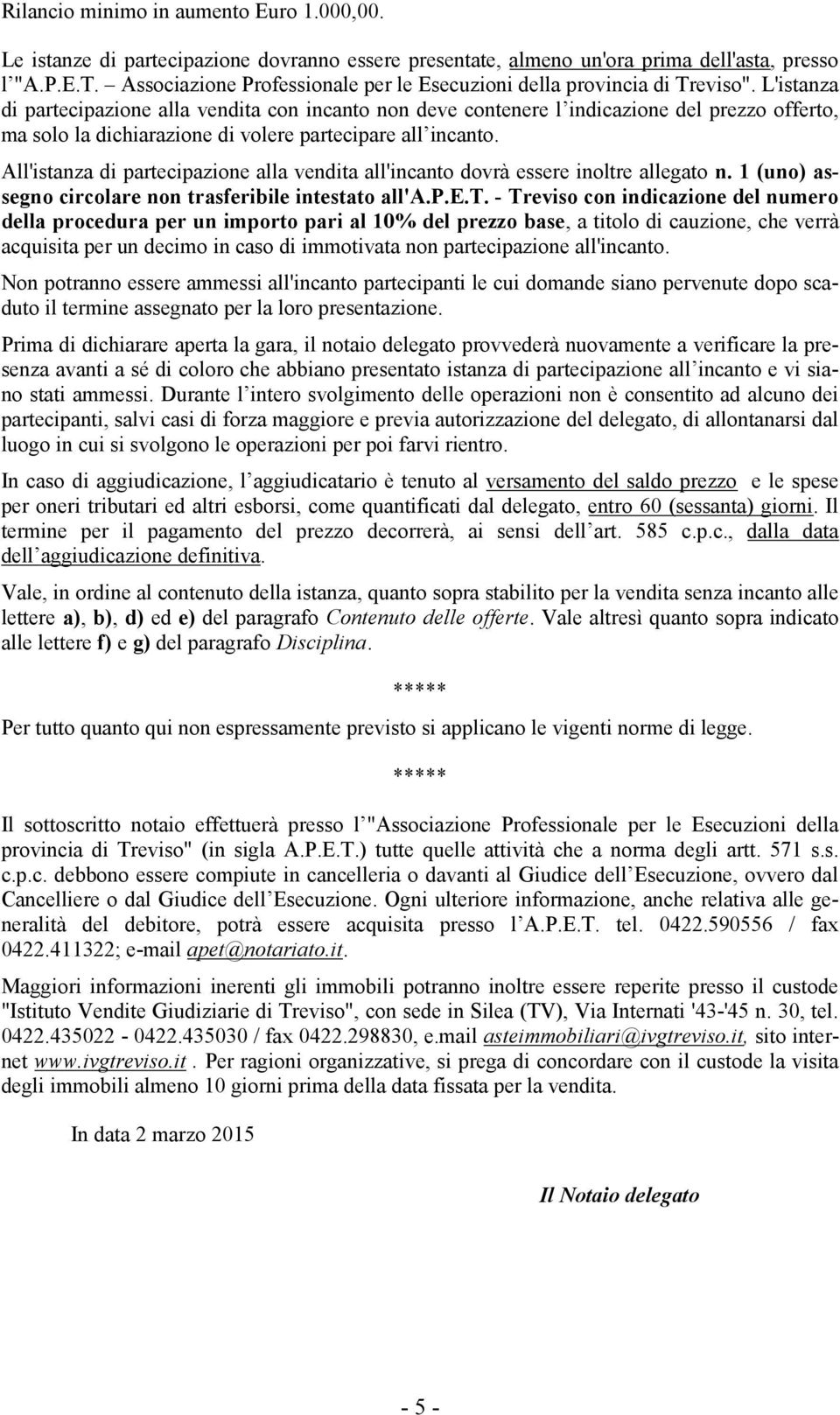 L'istanza di partecipazione alla vendita con incanto non deve contenere l indicazione del prezzo offerto, ma solo la dichiarazione di volere partecipare all incanto.