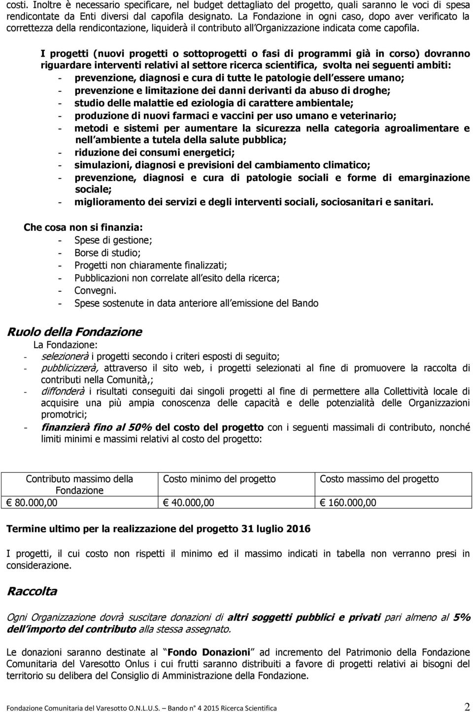 I progetti (nuovi progetti o sottoprogetti o fasi di programmi già in corso) dovranno riguardare interventi relativi al settore ricerca scientifica, svolta nei seguenti ambiti: - prevenzione,