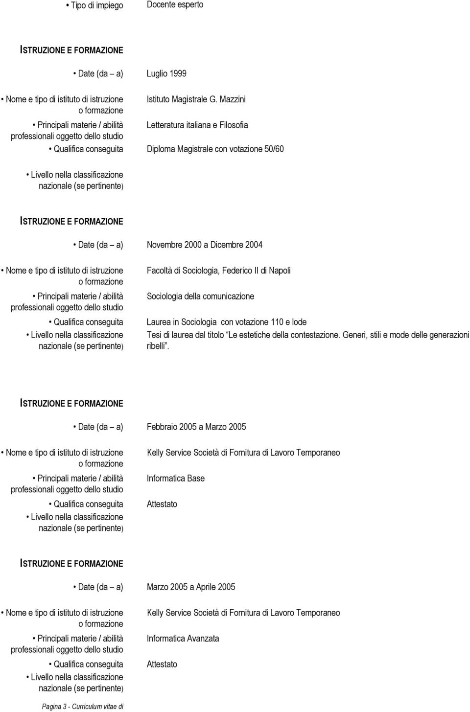 Sociologia della comunicazione Laurea in Sociologia con votazione 110 e lode Tesi di laurea dal titolo Le estetiche della contestazione.