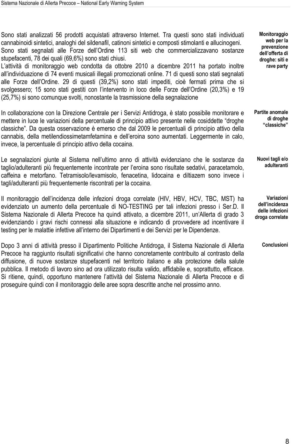 Sono stati segnalati alle Forze dell Ordine 113 siti web che commercializzavano sostanze stupefacenti, 78 dei quali (69,6%) sono stati chiusi.