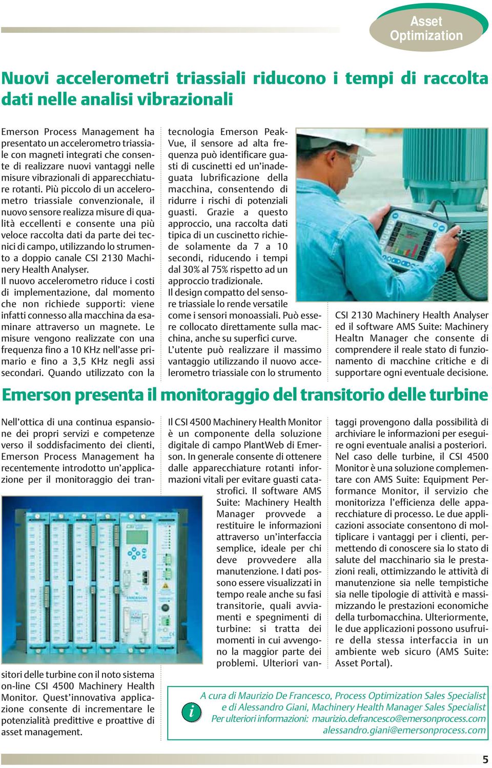 Più piccolo di un accelerometro triassiale convenzionale, il nuovo sensore realizza misure di qualità eccellenti e consente una più veloce raccolta dati da parte dei tecnici di campo, utilizzando lo