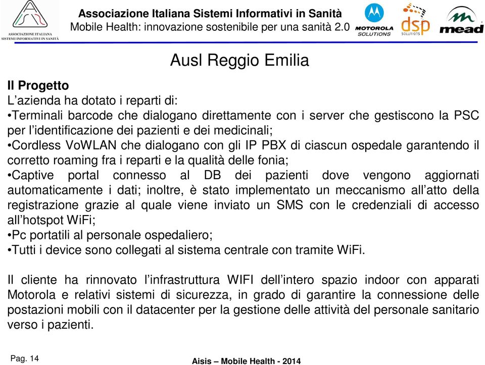 aggiornati automaticamente i dati; inoltre, è stato implementato un meccanismo all atto della registrazione grazie al quale viene inviato un SMS con le credenziali di accesso all hotspot WiFi; Pc