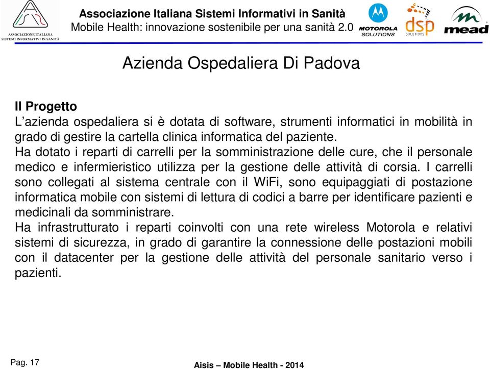 I carrelli sono collegati al sistema centrale con il WiFi, sono equipaggiati di postazione informatica mobile con sistemi di lettura di codici a barre per identificare pazienti e medicinali da