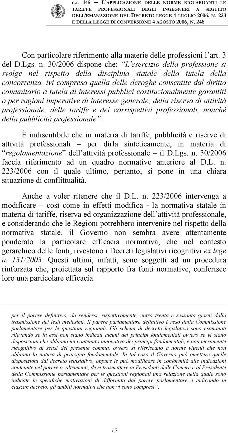 a tutela di interessi pubblici costituzionalmente garantiti o per ragioni imperative di interesse generale, della riserva di attività professionale, delle tariffe e dei corrispettivi professionali,