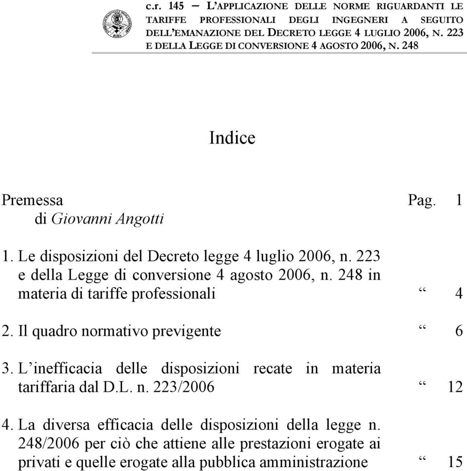 Il quadro normativo previgente 6 3. L inefficacia delle disposizioni recate in materia tariffaria dal D.L. n. 223/2006 12 4.