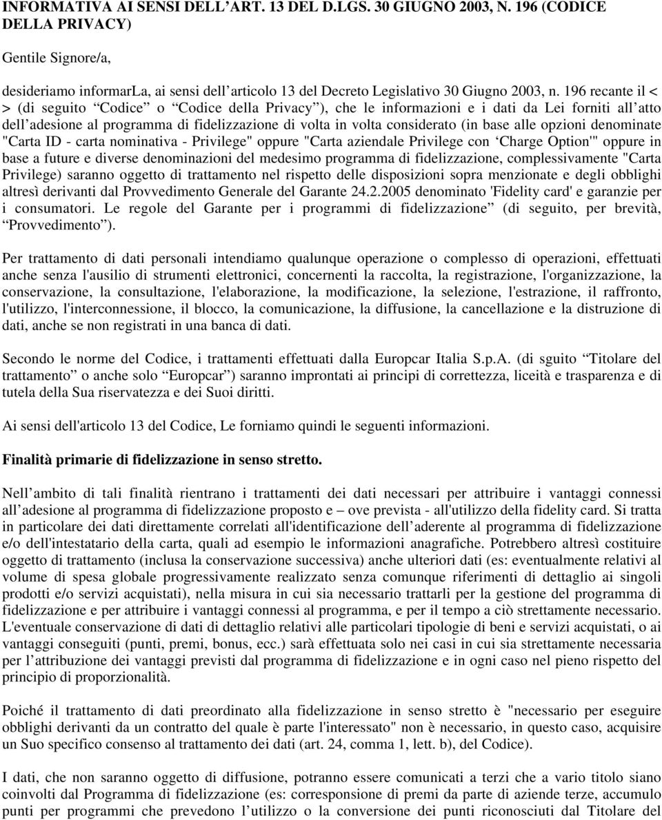 196 recante il < > (di seguito Codice o Codice della Privacy ), che le informazioni e i dati da Lei forniti all atto dell adesione al programma di fidelizzazione di volta in volta considerato (in