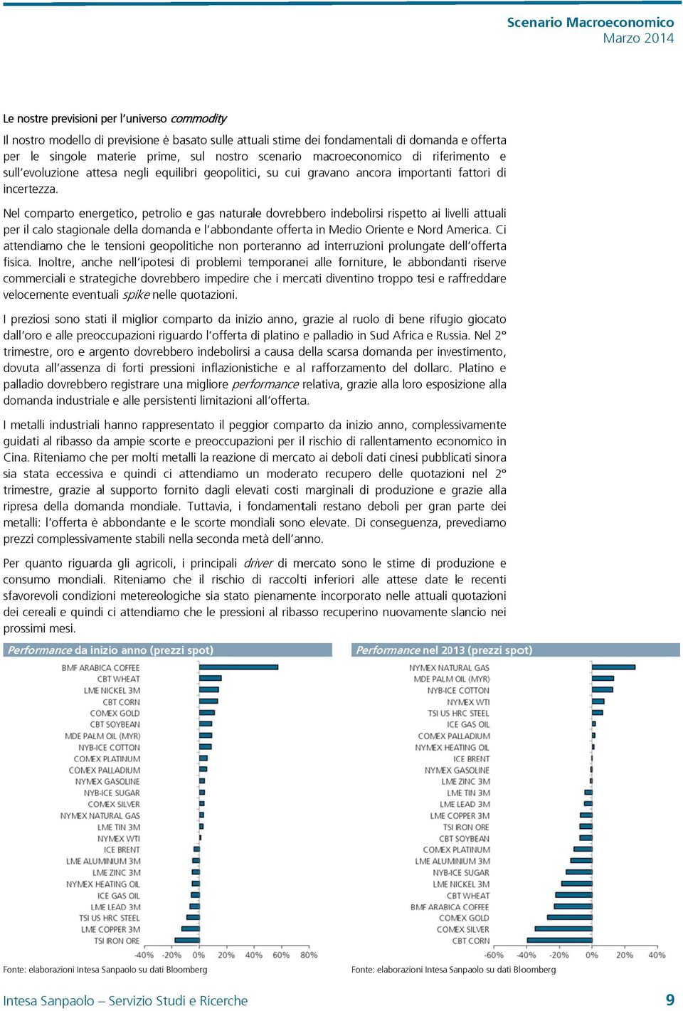 Nel comparto energetico, petrolio e gas naturale dovrebbero indebolirsi rispetto ai livelli attuali per il calo stagionale della domanda e l abbondante offerta in Medio Oriente e Nord America.