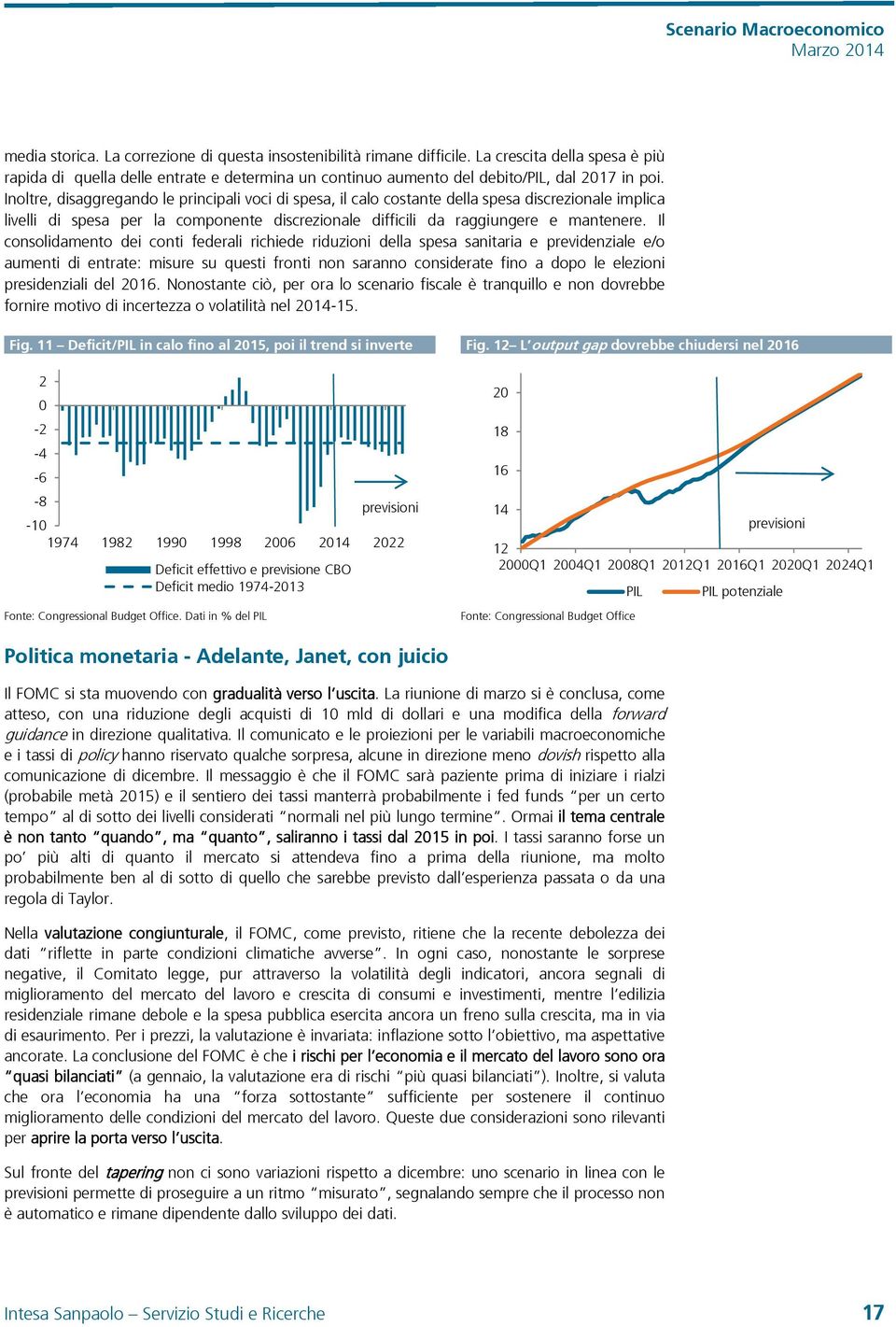 Il consolidamento dei conti federali richiede riduzioni della spesa sanitaria e previdenziale e/o aumenti di entrate: misure su questi fronti non saranno considerate fino a dopo le elezioni