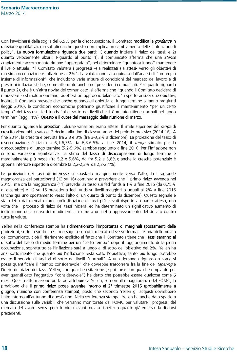 Riguardo al punto 1), il comunicato afferma che una stance ampiamente accomodante rimane appropriata ; nel determinare quanto a lungo mantenere il livello attuale, il Comitato valuterà i progressi