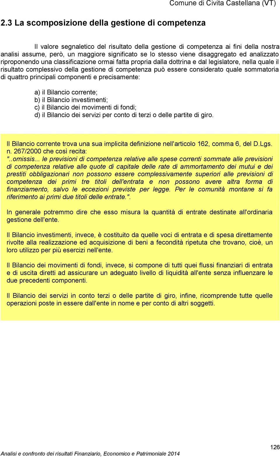 gestione di competenza può essere considerato quale sommatoria di quattro principali componenti e precisamente: a) il Bilancio corrente; b) il Bilancio investimenti; c) il Bilancio dei movimenti di