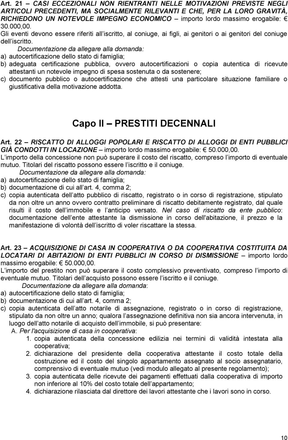 b) adeguata certificazione pubblica, ovvero autocertificazioni o copia autentica di ricevute attestanti un notevole impegno di spesa sostenuta o da sostenere; c) documento pubblico o