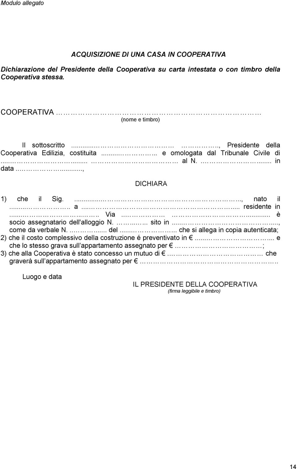 ......, nato il..... a...... residente in........ Via..... è socio assegnatario dell'alloggio N....... sito in......, come da verbale N...... del...... che si allega in copia autenticata; 2) che il costo complessivo della costruzione é preventivato in.