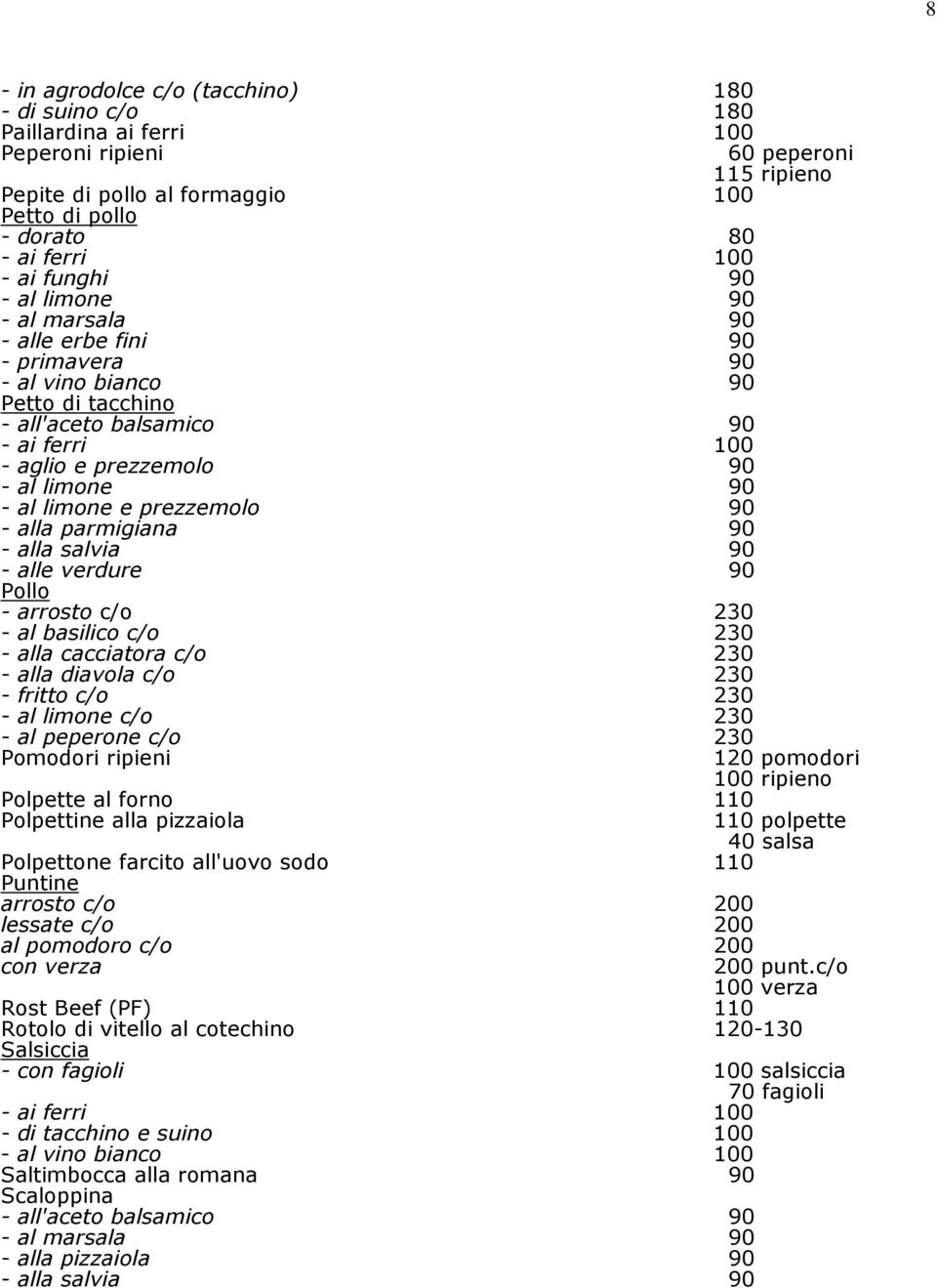 - alla parmigiana 90 - alla salvia 90 - alle verdure 90 Pollo - arrosto c/o 230 - al basilico c/o 230 - alla cacciatora c/o 230 - alla diavola c/o 230 - fritto c/o 230 - al limone c/o 230 - al