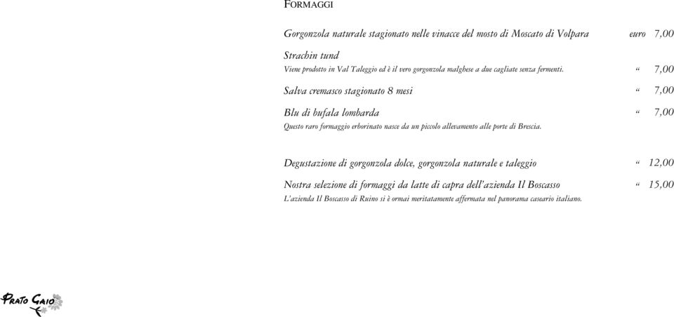 17,00 Salva cremasco stagionato 8 mesi 17,00 Blu di bufala lombarda 17,00 Questo raro formaggio erborinato nasce da un piccolo allevamento alle porte di