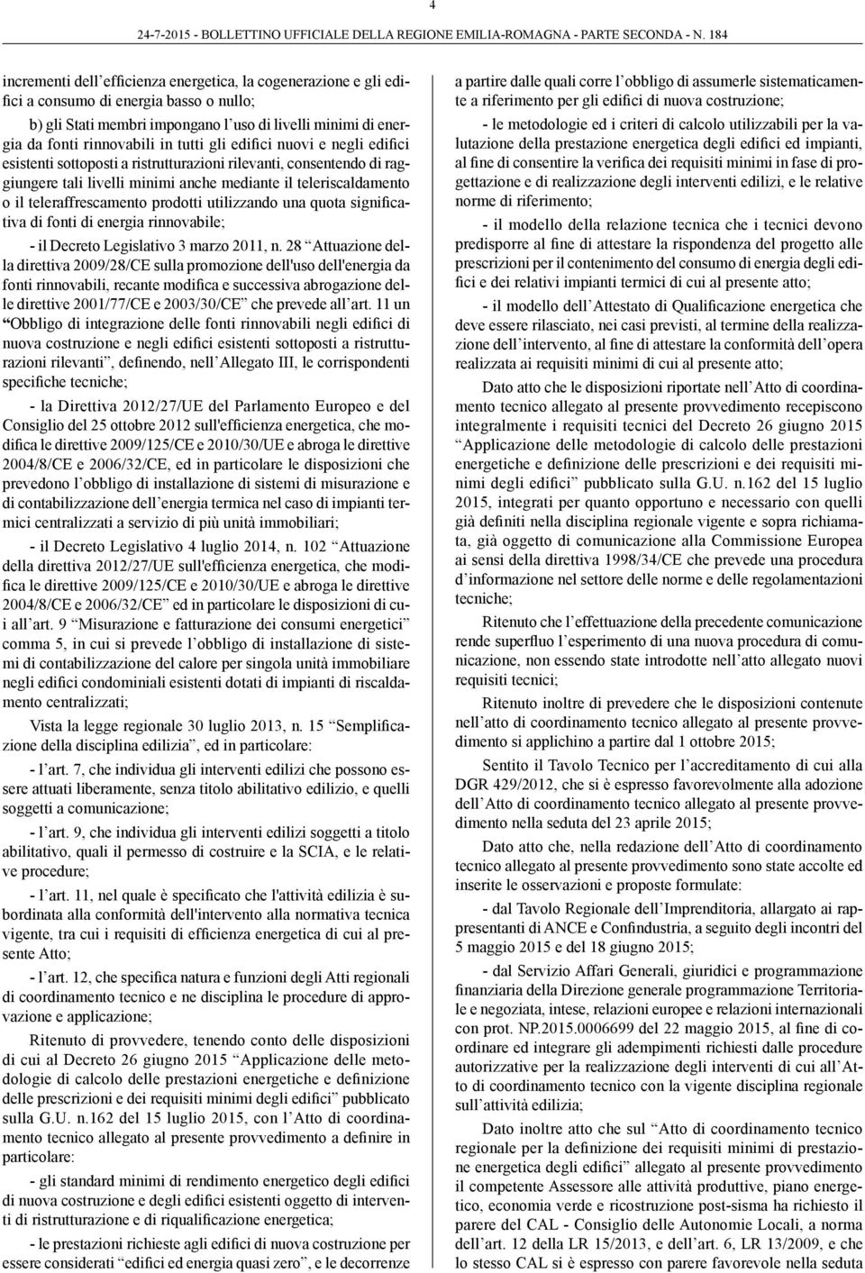 prodotti utilizzando una quota significativa di fonti di energia rinnovabile; - il Decreto Legislativo 3 marzo 2011, n.