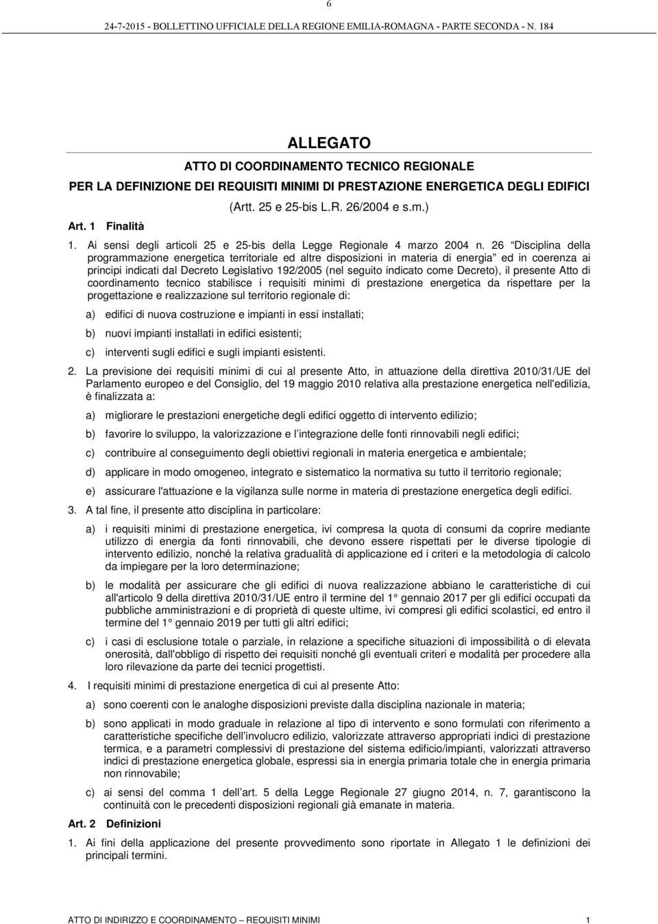 26 Disciplina della programmazione energetica territoriale ed altre disposizioni in materia di energia ed in coerenza ai principi indicati dal Decreto Legislativo 192/2005 (nel seguito indicato come