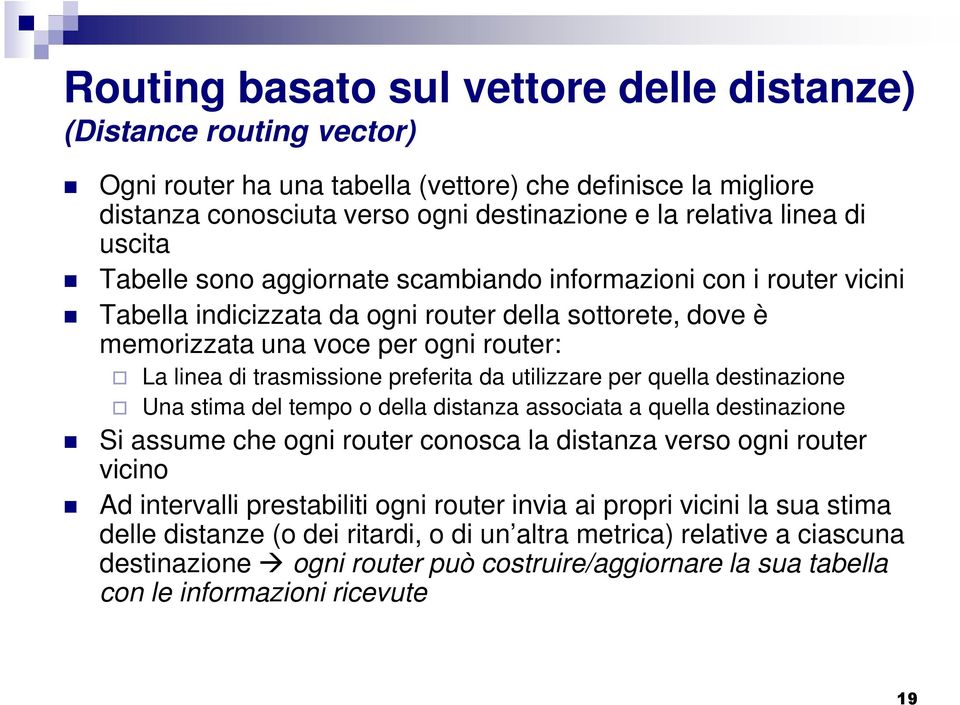 preferita da utilizzare per quella destinazione Una stima del tempo o della distanza associata a quella destinazione Si assume che ogni router conosca la distanza verso ogni router vicino Ad