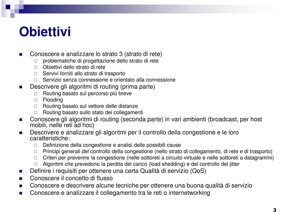 basato sullo stato dei collegamenti Conoscere gli algoritmi di routing (seconda parte) in vari ambienti (broadcast, per host mobili, nelle reti ad hoc) Descrivere e analizzare gli algoritmi per il