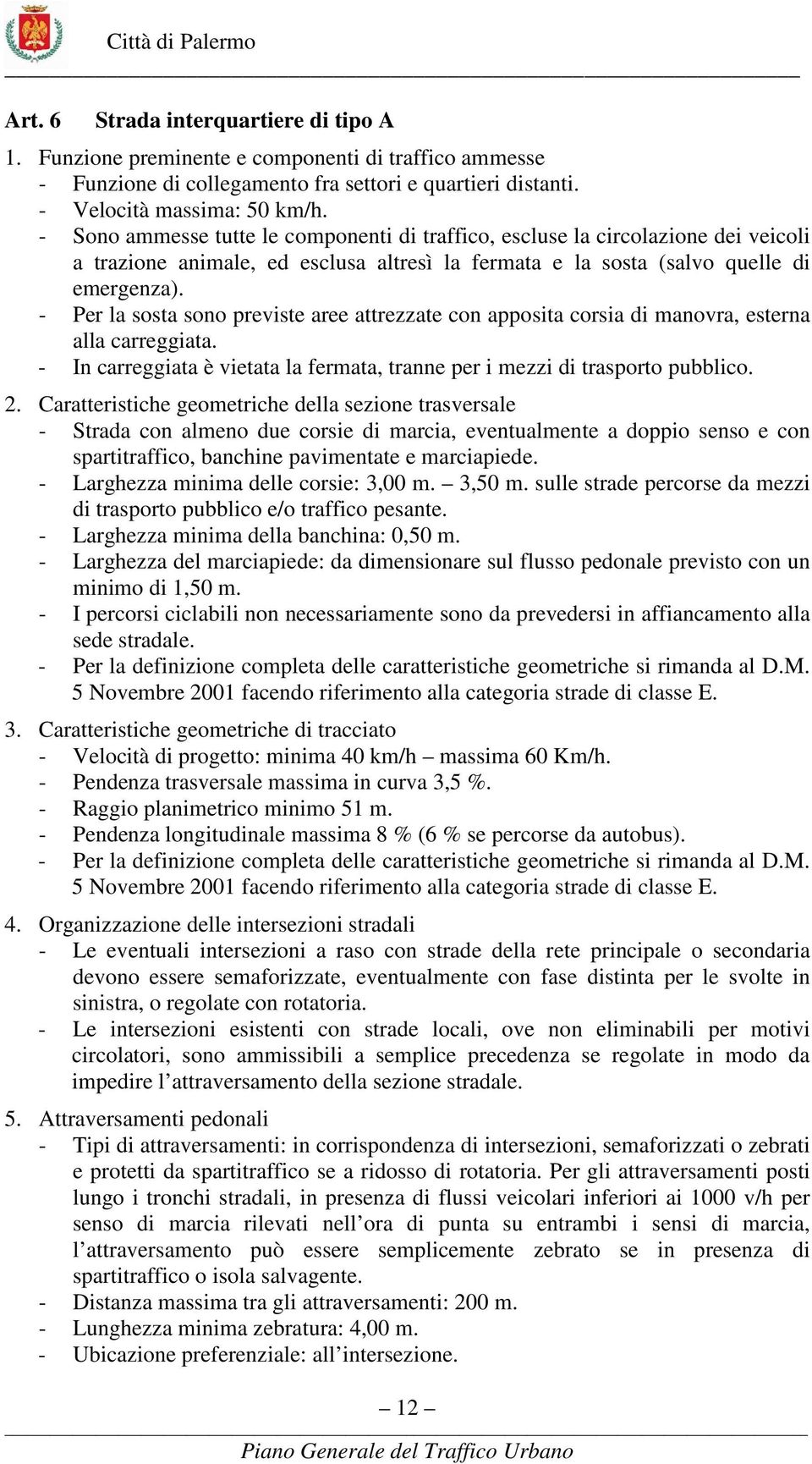 - Per la sosta sono previste aree attrezzate con apposita corsia di manovra, esterna alla carreggiata. - In carreggiata è vietata la fermata, tranne per i mezzi di trasporto pubblico. 2.