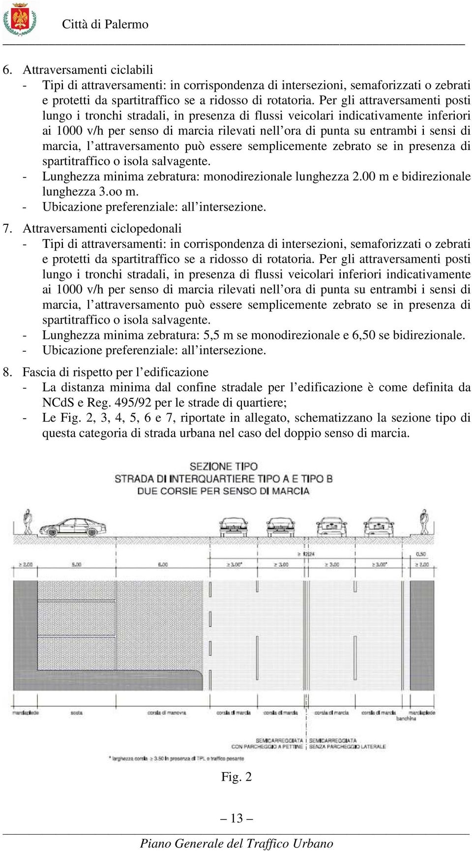 marcia, l attraversamento può essere semplicemente zebrato se in presenza di spartitraffico o isola salvagente. - Lunghezza minima zebratura: monodirezionale lunghezza 2.