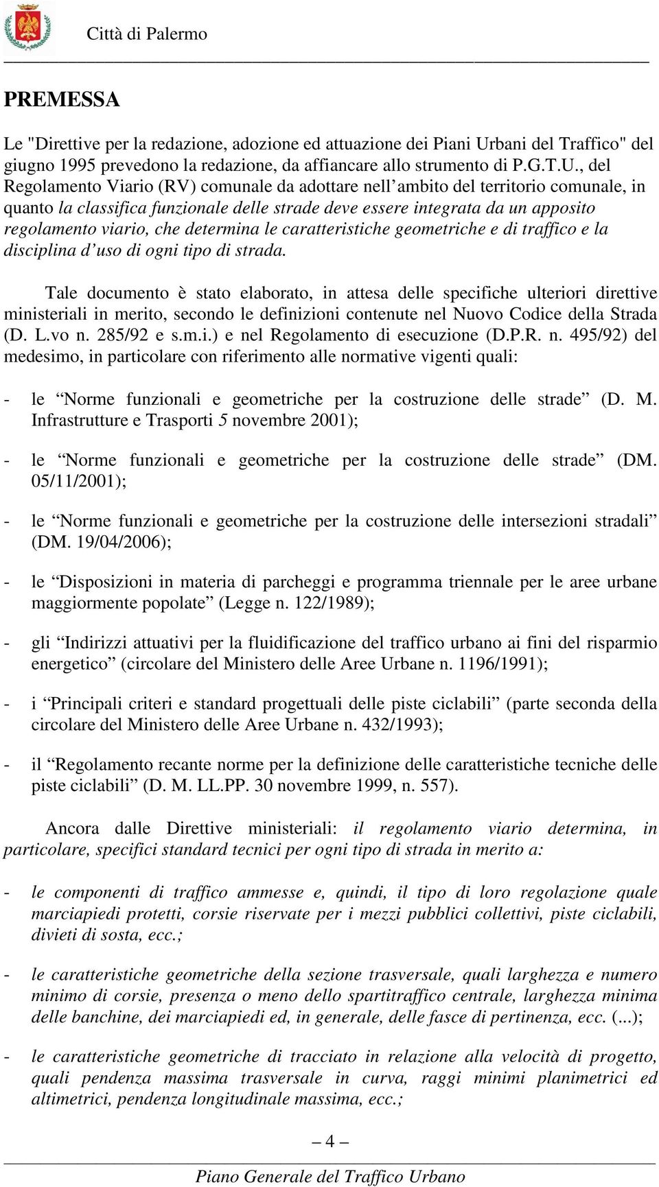 , del Regolamento Viario (RV) comunale da adottare nell ambito del territorio comunale, in quanto la classifica funzionale delle strade deve essere integrata da un apposito regolamento viario, che