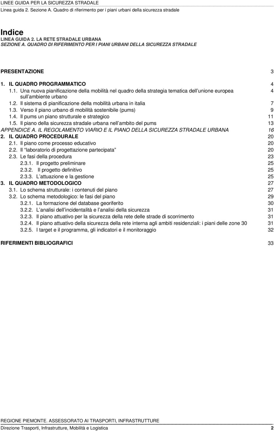 Il sistema di pianificazione della mobilità urbana in italia 7 1.3. Verso il piano urbano di mobilità sostenibile (pums) 9 1.4. Il pums un piano strutturale e strategico 11 1.5.