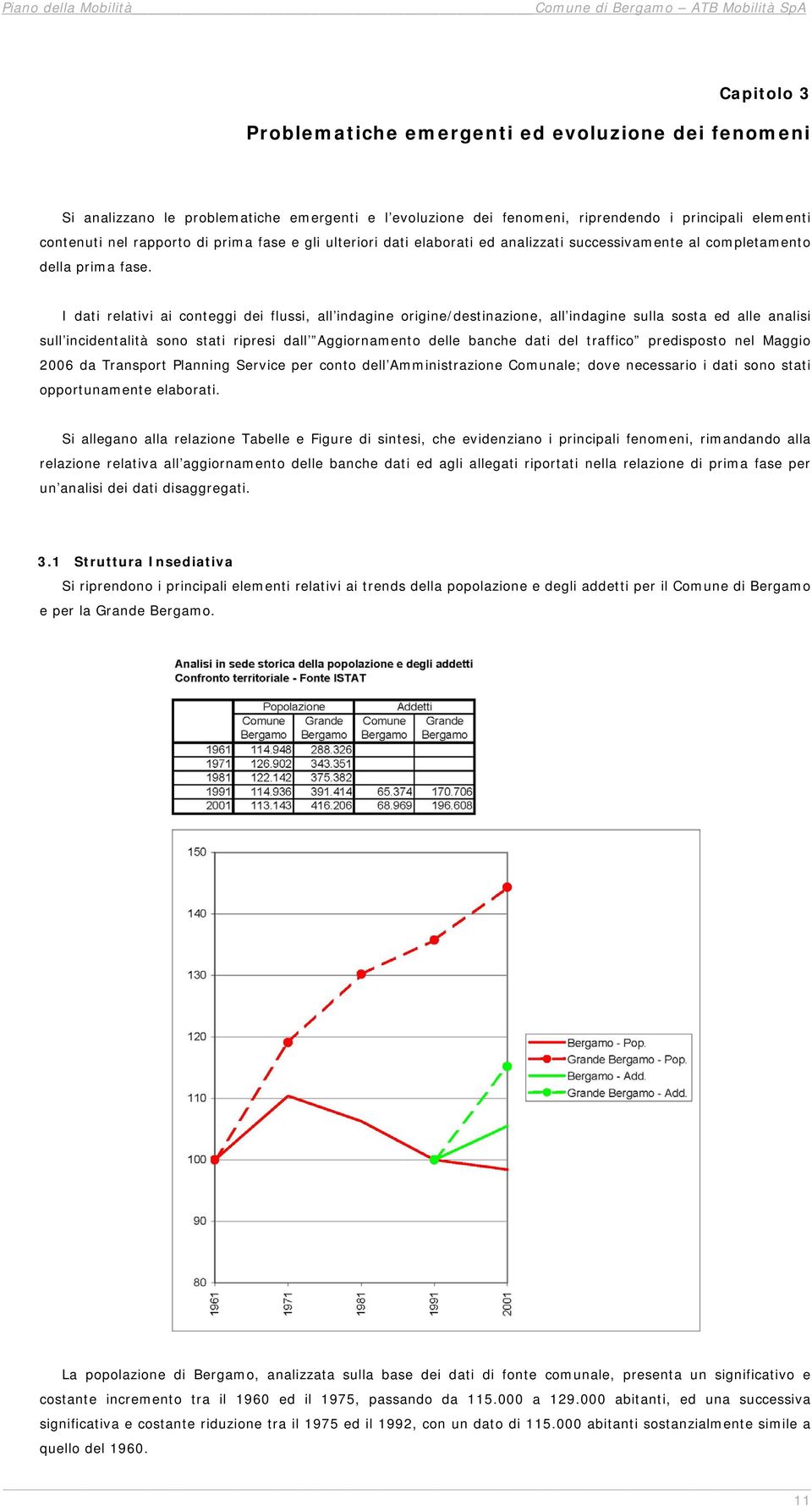 I dati relativi ai conteggi dei flussi, all indagine origine/destinazione, all indagine sulla sosta ed alle analisi sull incidentalità sono stati ripresi dall Aggiornamento delle banche dati del