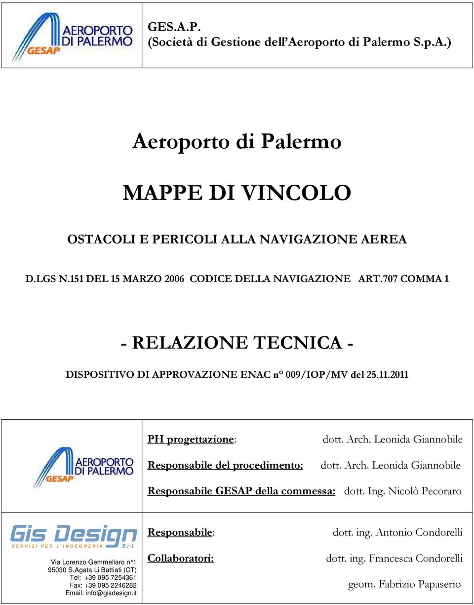 Leonida Giannobile Responsabile del procedimento: dott. Arch. Leonida Giannobile Responsabile GESAP della commessa: dott. Ing. Nicolò Pecoraro Via Lorenzo Gemmellaro n 1 95030 S.