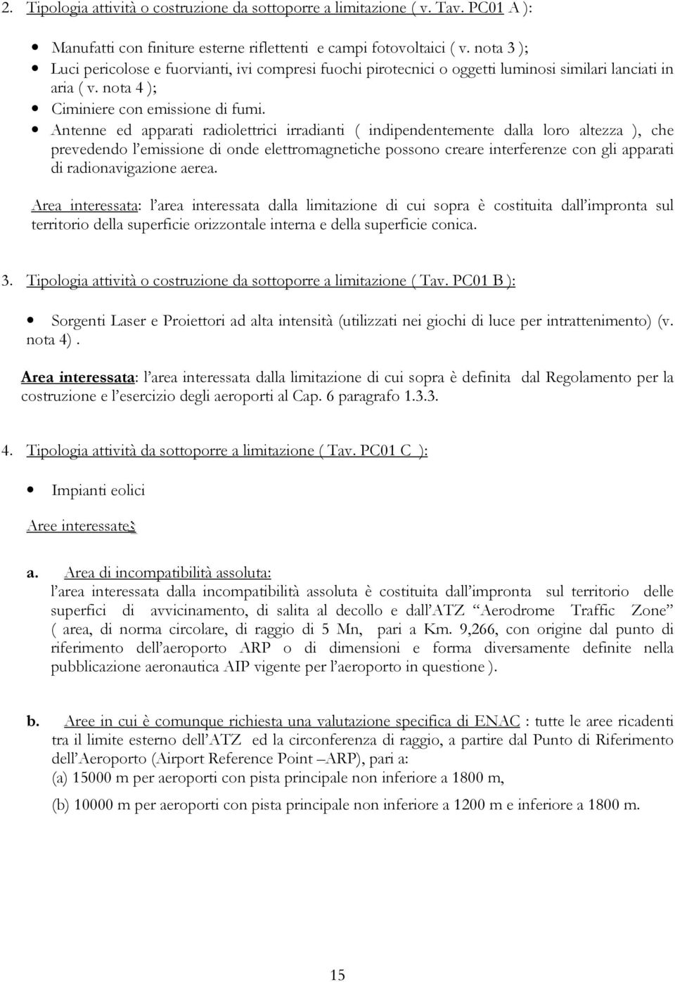 Antenne ed apparati radiolettrici irradianti ( indipendentemente dalla loro altezza ), che prevedendo l emissione di onde elettromagnetiche possono creare interferenze con gli apparati di