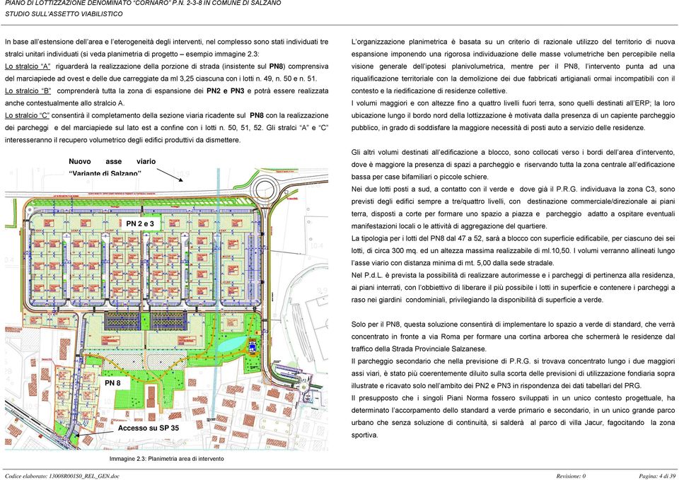 3: Lo stralcio A riguarderà la realizzazione della porzione di strada (insistente sul PN8) comprensiva del marciapiede ad ovest e delle due carreggiate da ml 3,25 ciascuna con i lotti n. 49, n. 5 e n.