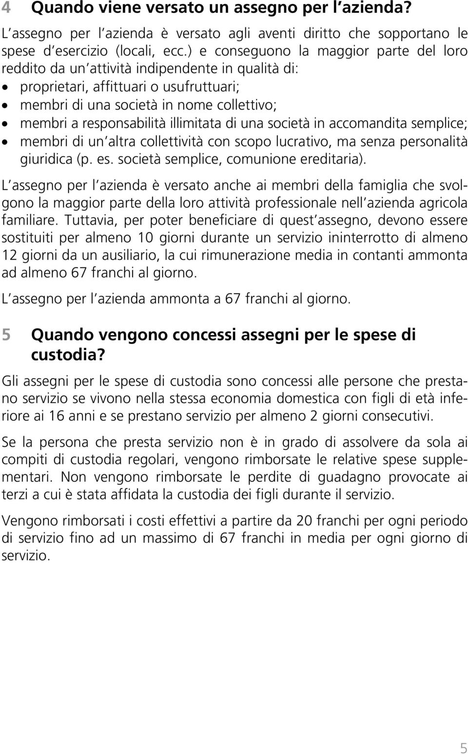 illimitata di una società in accomandita semplice; membri di un altra collettività con scopo lucrativo, ma senza personalità giuridica (p. es. società semplice, comunione ereditaria).